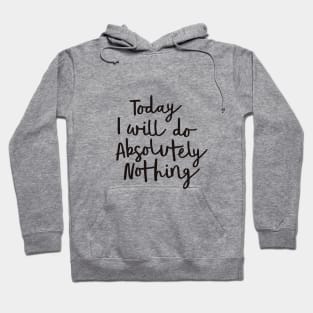 Today I Will Do Absolutely Nothing Hoodie